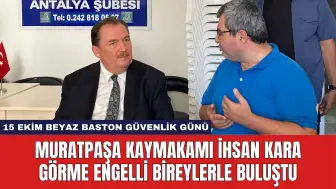 Muratpaşa Kaymakamı İhsan Kara Görme Engelli Bireylerle Buluştu