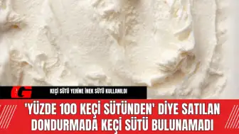 'Yüzde 100 Keçi Sütünden' Diye Satılan Dondurmada Keçi Sütü Bulunamadı