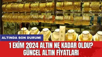 1 Ekim 2024 Altın Ne Kadar Oldu? Güncel Altın Fiyatları