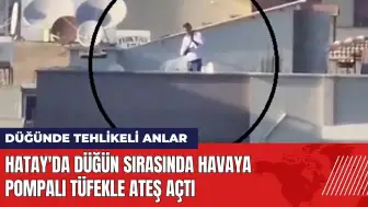 Hatay'da düğün sırasında havaya pompalı tüfekle ateş açtı