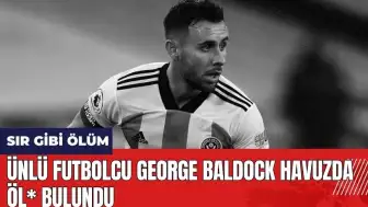 Ünlü Futbolcu George Baldock Havuzunda Öl* Bulundu