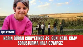 Narin Güran Cinayetinde 42. gün! Katil Kim? Soruşturma Hala Cevapsız