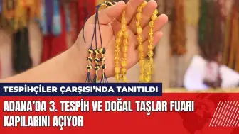 Adana’da 3. Tespih ve Doğal Taşlar Fuarı kapılarını açıyor