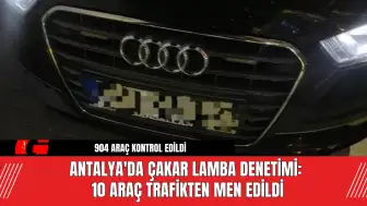 Antalya'da Çakar Lamba Denetimi: 10 Araç Trafikten Men Edildi