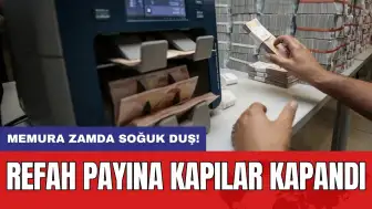 Memura zamda soğuk duş! Refah payına kapılar kapandı