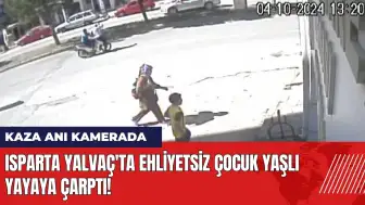 Isparta Yalvaç'ta ehliyetsiz çocuk yaşlı yayaya çarptı!