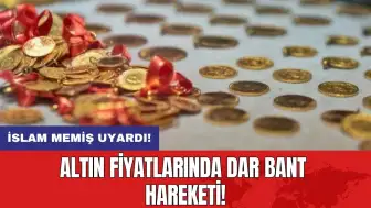 İslam Memiş uyardı: Altın fiyatlarında dar bant hareketi!