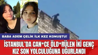 İstanbul’da can*ce öld*rülen iki genç kız son yolculuğuna uğurlandı