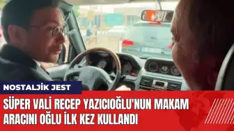 Süper Vali Recep Yazıcıoğlu'nun makam aracını oğlu ilk kez kullandı