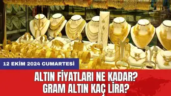 Altın fiyatları ne kadar? Gram altın kaç lira? 12 Ekim 2024 Cumartesi