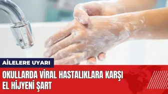 Ailelere uyarı: Okullarda viral hastalıklara karşı el hijyeni şart