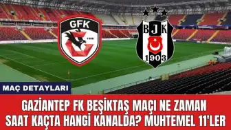 Gaziantep FK Beşiktaş Maçı Ne Zaman Saat Kaçta Hangi Kanalda?