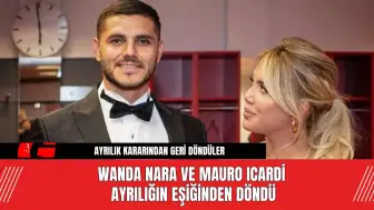 Wanda Nara ve Mauro Icardi Ayrılığın Eşiğinden Döndü