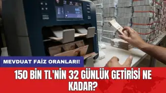 Mevduat faiz oranları: 150 bin TL'nin 32 günlük getirisi ne kadar?