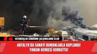 Antalya'da Sanayi Dumanlarla Kaplandı! Yangın Herkesi Korkuttu!