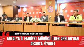 Antalya İl Emniyet Müdürü İlker Arslan'dan AESOB'a Ziyaret