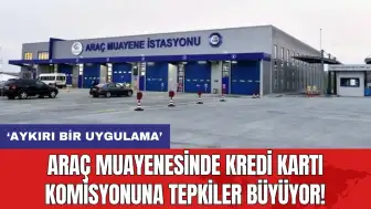 Araç muayenesinde kredi kartı komisyonuna tepkiler büyüyor!