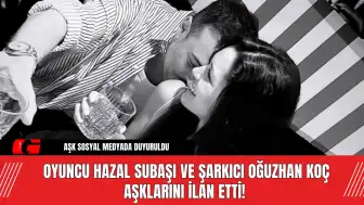 Oyuncu Hazal Subaşı ve şarkıcı Oğuzhan Koç aşklarını ilan etti!