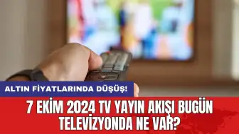 7 Ekim 2024 TV Yayın Akışı Bugün Televizyonda Ne Var?