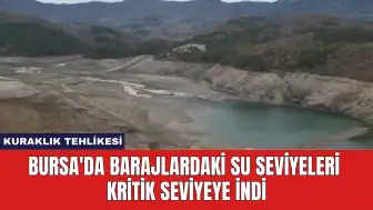 Bursa'da Barajlardaki Su Seviyeleri Kritik Seviyeye İndİ