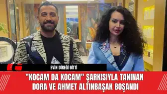 "Kocam Da Kocam" Şarkısıyla Tanınan Dora ve Ahmet Altınbaşak Boşandı