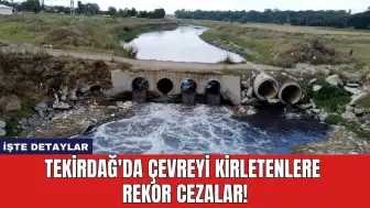 Tekirdağ'da Çevreyi Kirletenlere Rekor Cezalar!