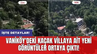 Vaniköy'deki kaçak villaya ait yeni görüntüler ortaya çıktı!