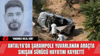 Antalya'da Şarampole Yuvarlanan Araçta Sıkışan Sürücü Hayatını Kaybetti