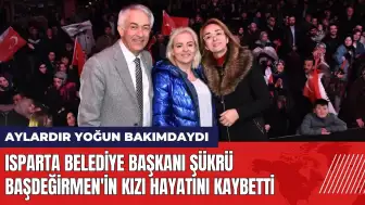 Isparta Belediye Başkanı Şükrü Başdeğirmen'in kızı hayatını kaybetti