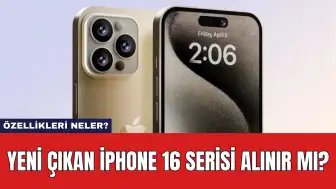 Yeni Çıkan iPhone 16 Serisi Alınır Mı? Özellikleri Neler?