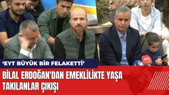 Bilal Erdoğan'dan EYT çıkışı: EYT Büyük bir felaketti