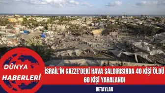 İsrail'in Gazze'deki Hava Saldırısında 40 Kişi Öldü 60 Kişi Yaralandı