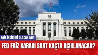 FED Faiz Kararı Saat Kaçta Açıklanacak? Faiz İndirimi Olacak mı?