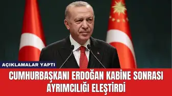 Cumhurbaşkanı Erdoğan Kabine Sonrası Ayrımcılığı Eleştirdi