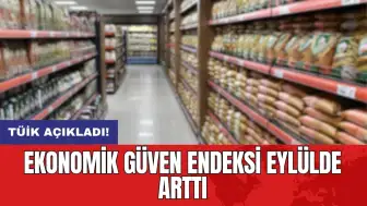 TÜİK açıkladı! Ekonomik güven endeksi eylülde arttı