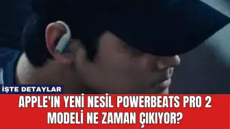 Apple'ın Yeni Nesil Powerbeats Pro 2 Modeli Ne Zaman Çıkıyor?