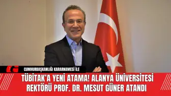 Alanya Üniversitesi Rektörü Prof. Dr. Mesut Güner TÜBİTAK’a Atandı