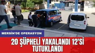 Mersin'de operasyon: 20 şüpheli yakalandı 12'si tutuklandı