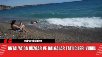 Antalya’da Rüzgar ve Dalgalar Tatilcileri Vurdu! Eğlence Kaçınılmaz Oldu