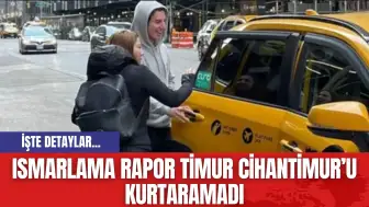 Ismarlama Rapor Timur Cihantimur’u Kurtaramadı