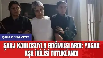 Şok c*nayet! Şarj kablosuyla boğmuşlardı: Yasak aşk ikilisi tutuklandı