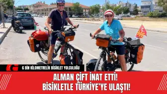 Alman Çift İnat Etti! Bisikletle Türkiye’ye Ulaştı!