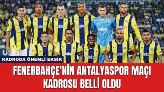 Fenerbahçe'nin Antalyaspor Maçı Kadrosu Belli Oldu