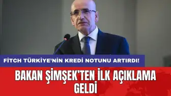 Fitch Türkiye’nin kredi notunu artırdı! Bakan Şimşek’ten ilk açıklama geldi