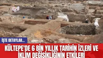 Kültepe'de 6 bin yıllık tarihin izleri ve iklim değişikliğinin etkileri