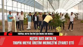 KUTSO Batı Antalya Tropik Meyve Üretim Merkezi'ni Ziyaret Etti