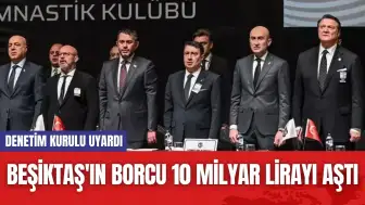 Beşiktaş'ın Borcu 10 Milyar Lirayı Aştı! Denetim Kurulu Uyardı