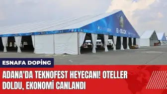 Adana'da TEKNOFEST heyecanı! Oteller doldu ekonomi canlandı