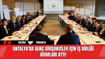 Antalya'da Genç Girişimciler İçin İş Birliği Adımları Attı!