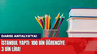 100 bin öğrenciye 3 bin lira! İstanbul yaptı darısı Antalya’ya!